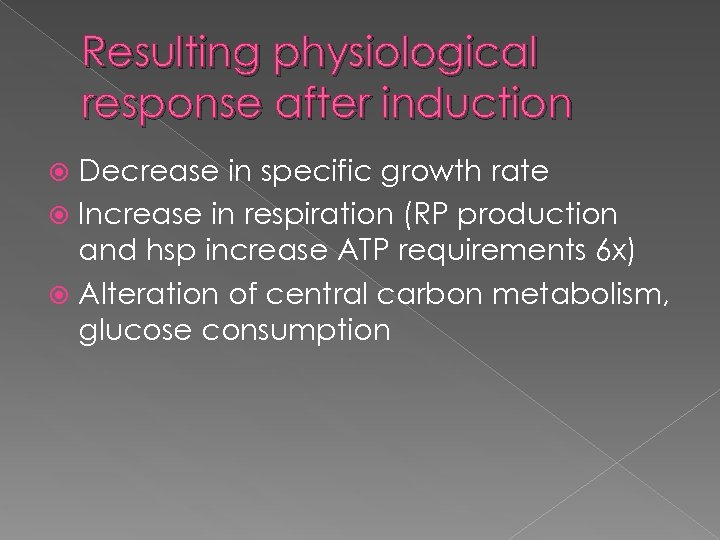 Resulting physiological response after induction Decrease in specific growth rate Increase in respiration (RP