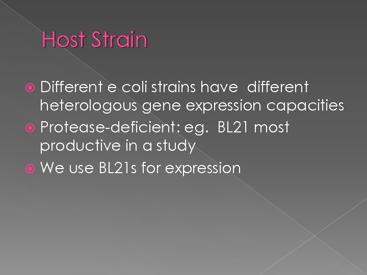 Host Strain Different e coli strains have different heterologous gene expression capacities Protease-deficient: eg.