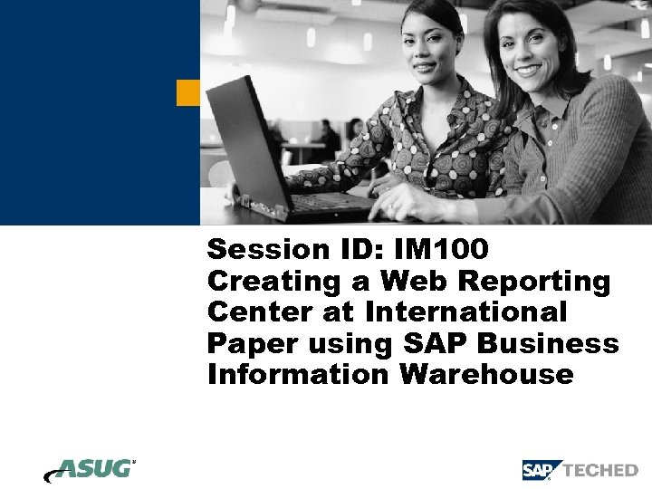 Session ID: IM 100 Creating a Web Reporting Center at International Paper using SAP
