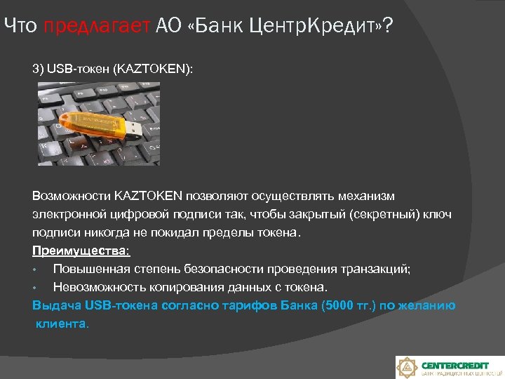 Что предлагает АО «Банк Центр. Кредит» ? 3) USB-токен (KAZTOKEN): Возможности KAZTOKEN позволяют осуществлять