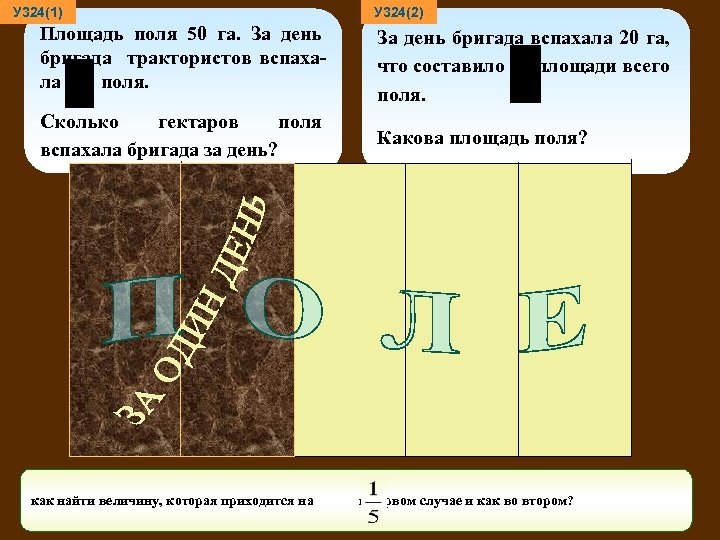 У 324(1) У 324(2) Площадь поля 50 га. За день бригада трактористов вспахала поля.