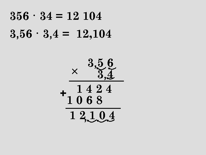 356 · 34 = 12 104 3, 56 · 3, 4 = 12, 104