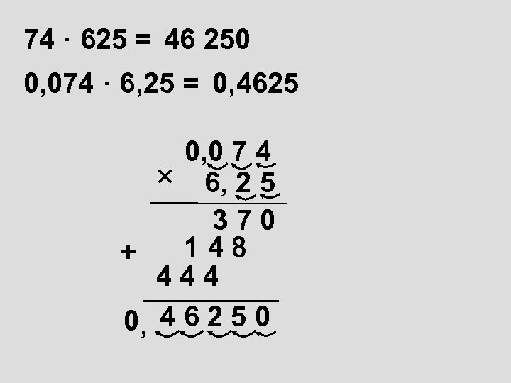 74 · 625 = 46 250 0, 074 · 6, 25 = 0, 4625