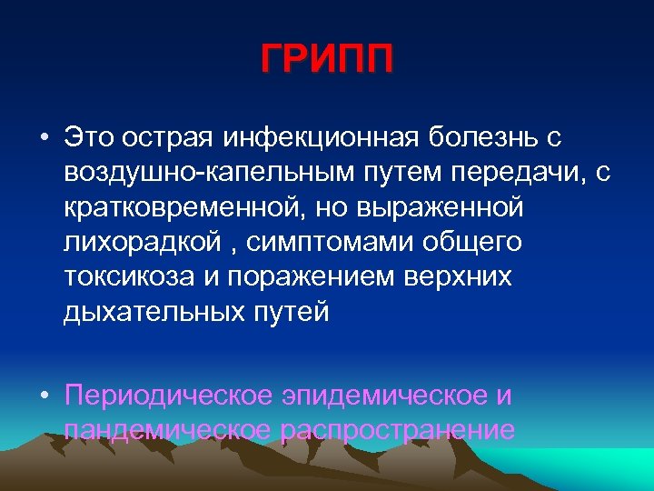 ГРИПП • Это острая инфекционная болезнь с воздушно-капельным путем передачи, с кратковременной, но выраженной