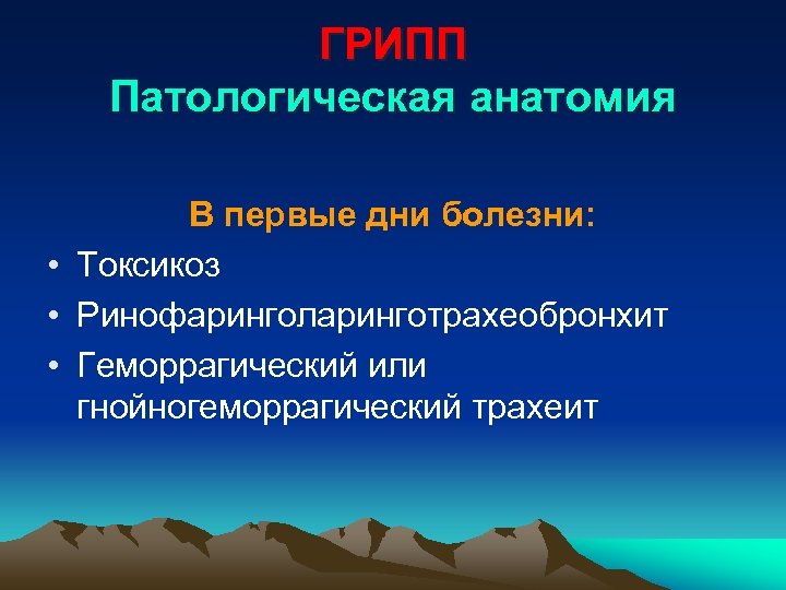 ГРИПП Патологическая анатомия В первые дни болезни: • Токсикоз • Ринофаринголаринготрахеобронхит • Геморрагический или