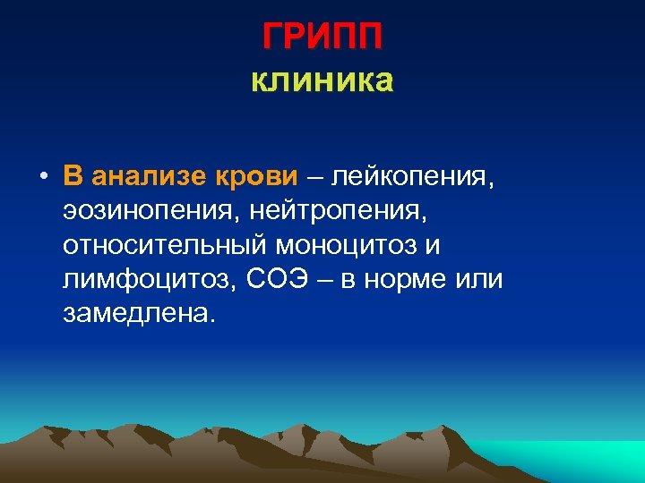 ГРИПП клиника • В анализе крови – лейкопения, эозинопения, нейтропения, относительный моноцитоз и лимфоцитоз,