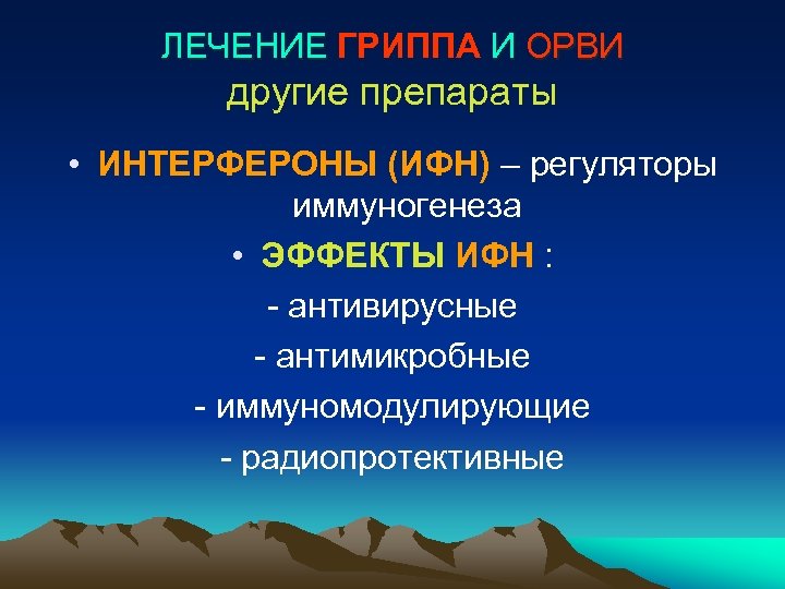 ЛЕЧЕНИЕ ГРИППА И ОРВИ другие препараты • ИНТЕРФЕРОНЫ (ИФН) – регуляторы иммуногенеза • ЭФФЕКТЫ