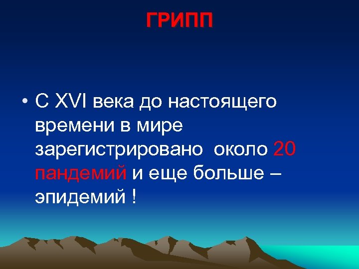 ГРИПП • C XVI века до настоящего времени в мире зарегистрировано около 20 пандемий