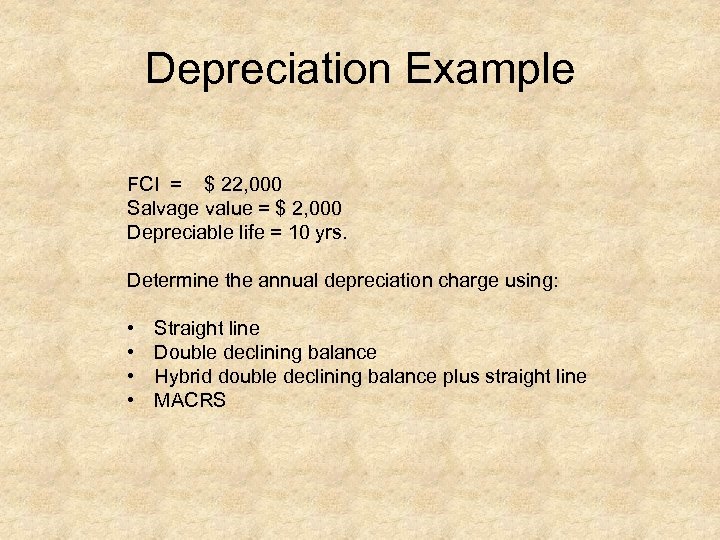 Depreciation Example FCI = $ 22, 000 Salvage value = $ 2, 000 Depreciable