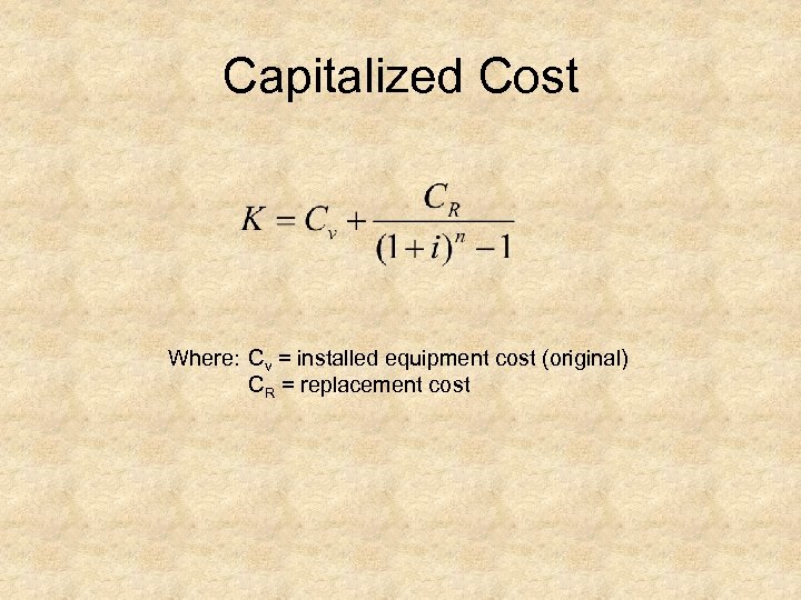 Capitalized Cost Where: Cv = installed equipment cost (original) CR = replacement cost 