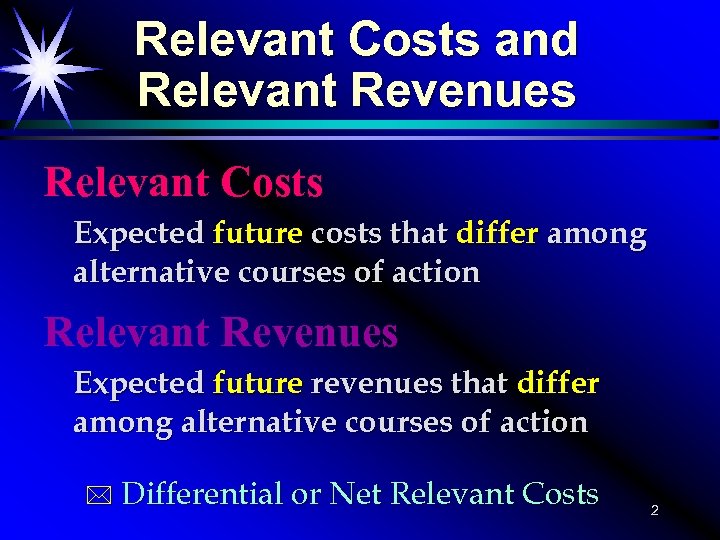 Relevant Costs and Relevant Revenues Relevant Costs Expected future costs that differ among alternative