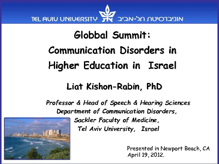 Globbal Summit: Communication Disorders in Higher Education in Israel Liat Kishon-Rabin, Ph. D Professor