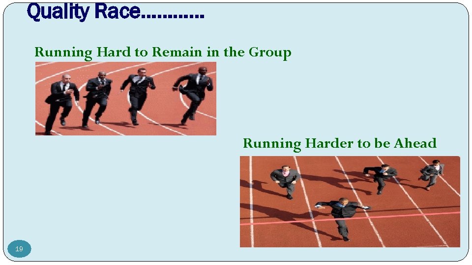 Quality Race………… Running Hard to Remain in the Group Running Harder to be Ahead