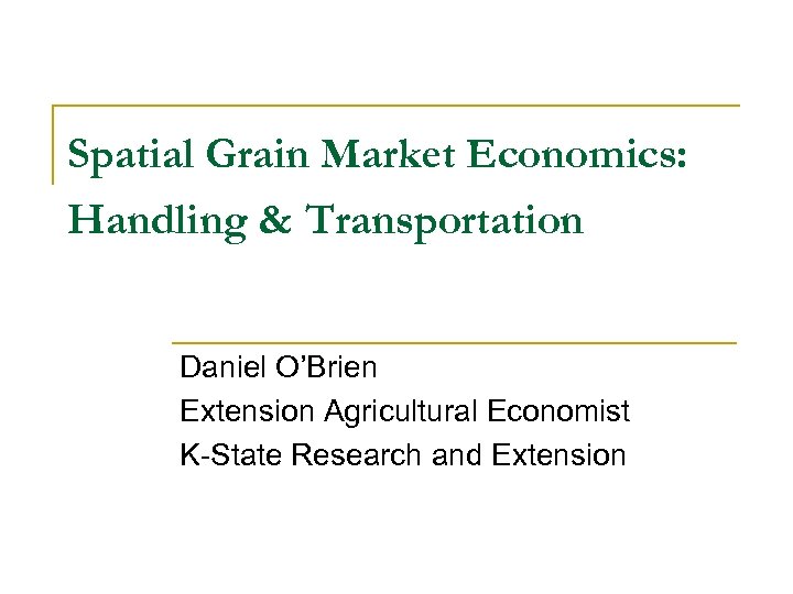 Spatial Grain Market Economics: Handling & Transportation Daniel O’Brien Extension Agricultural Economist K-State Research