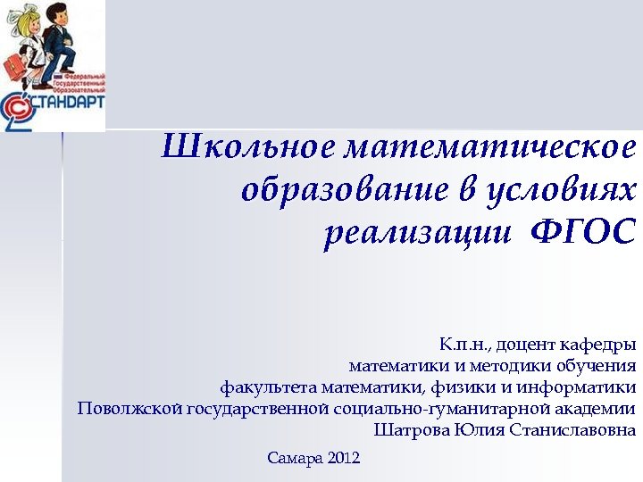 Школьное математическое образование в условиях реализации ФГОС К. п. н. , доцент кафедры математики