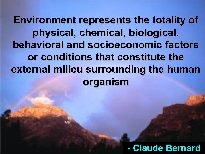 Environment represents the totality of physical, chemical, biological, behavioral and socioeconomic factors or conditions