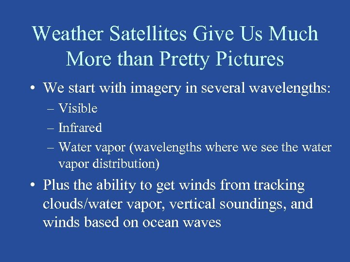 Weather Satellites Give Us Much More than Pretty Pictures • We start with imagery