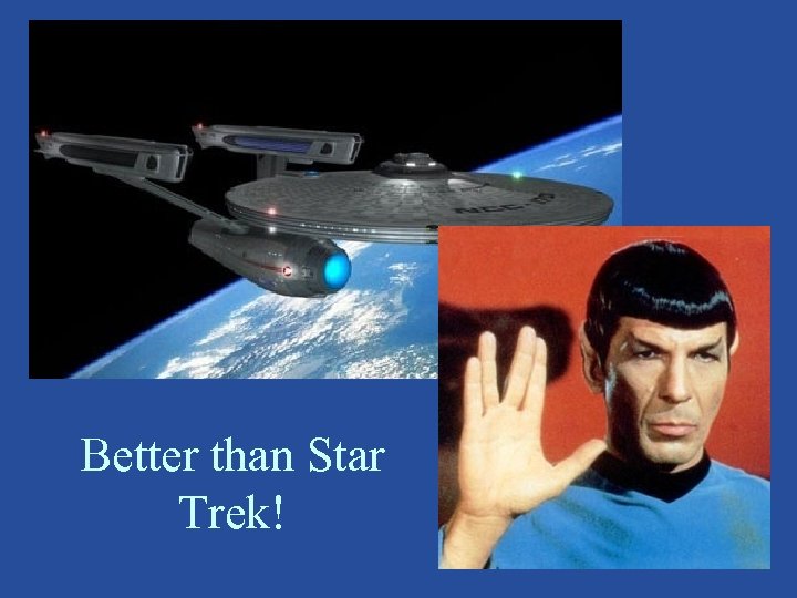Better than Star Trek! 