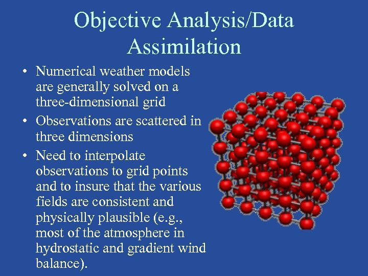 Objective Analysis/Data Assimilation • Numerical weather models are generally solved on a three-dimensional grid