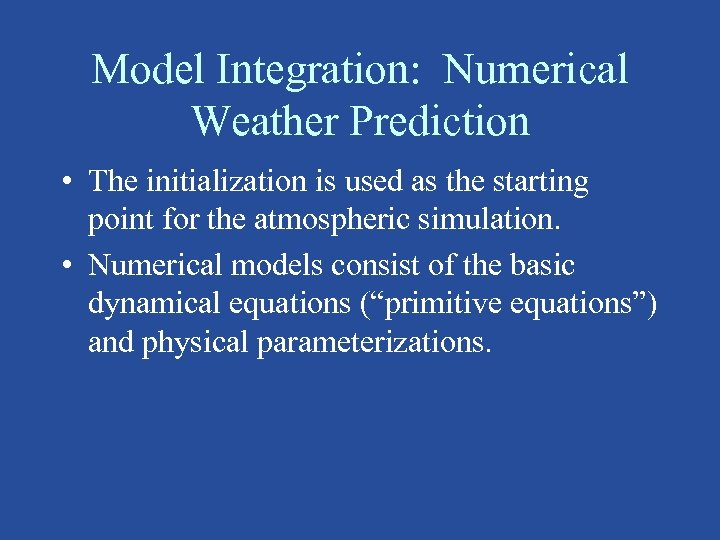 Model Integration: Numerical Weather Prediction • The initialization is used as the starting point
