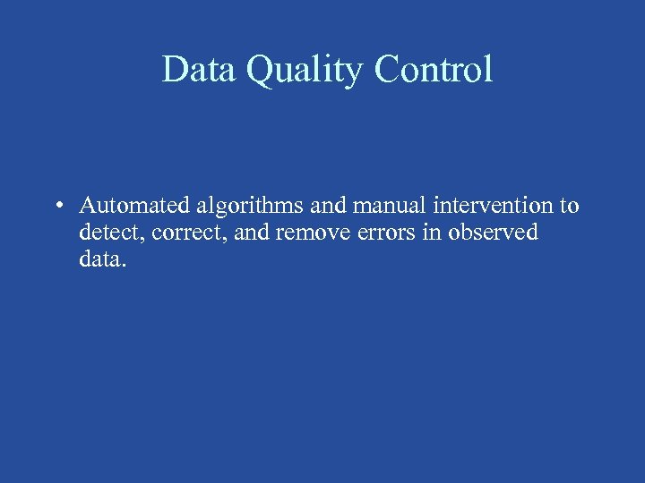 Data Quality Control • Automated algorithms and manual intervention to detect, correct, and remove