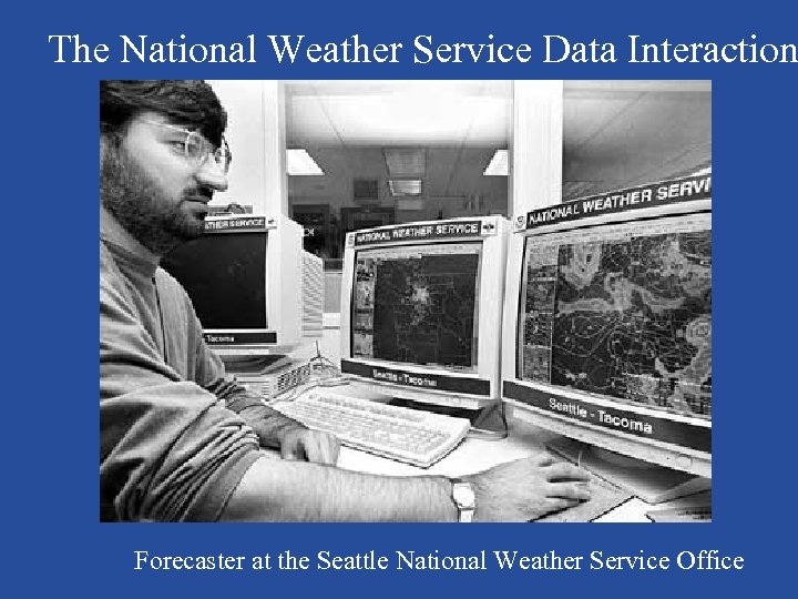 The National Weather Service Data Interaction Forecaster at the Seattle National Weather Service Office