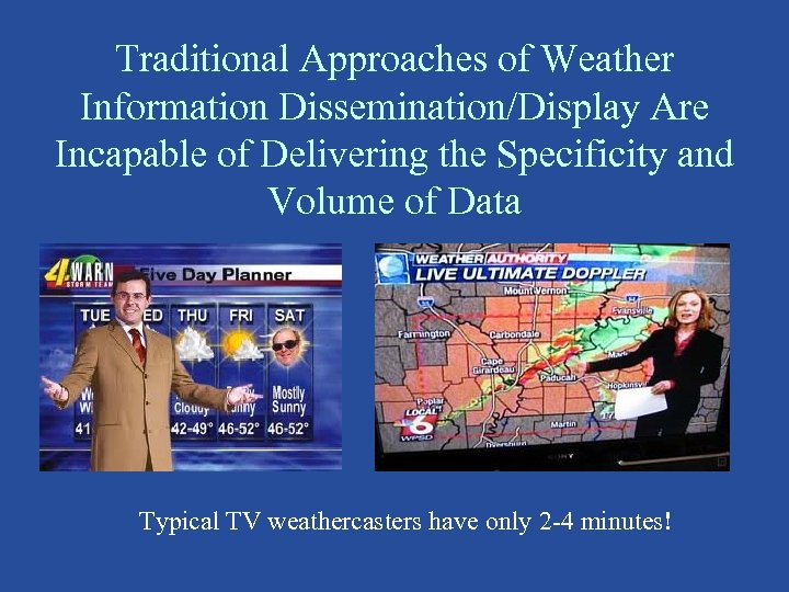 Traditional Approaches of Weather Information Dissemination/Display Are Incapable of Delivering the Specificity and Volume