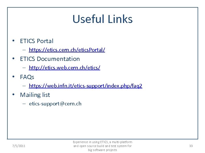 Useful Links • ETICS Portal – https: //etics. cern. ch/etics. Portal/ • ETICS Documentation