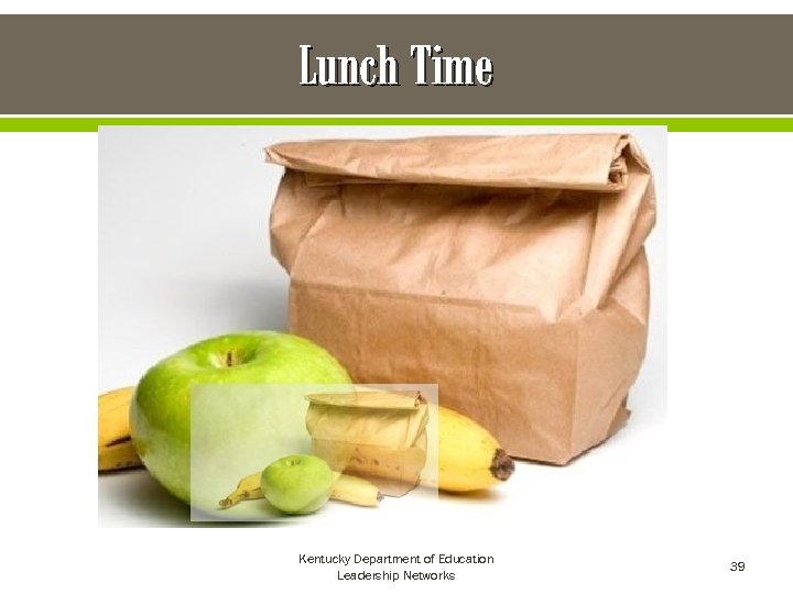 Lunch Time Kentucky Department of Education Leadership Networks 39 