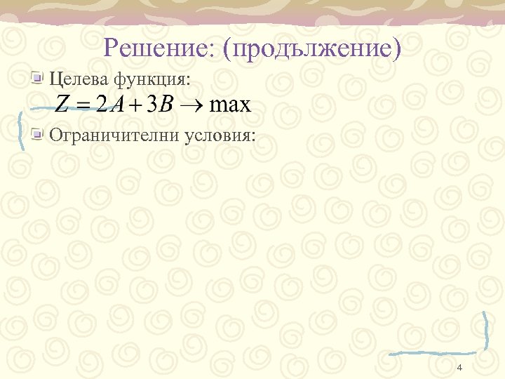 Решение: (продължение) Целева функция: Ограничителни условия: 4 