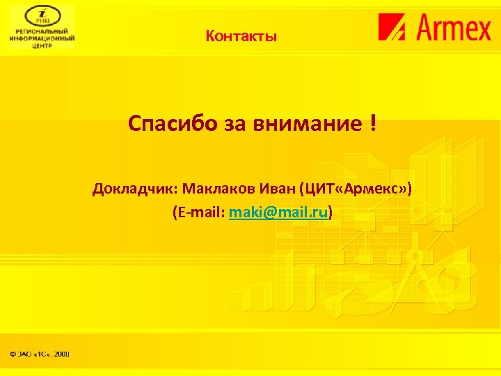 Контакты Спасибо за внимание ! Докладчик: Маклаков Иван (ЦИТ «Армекс» ) (E-mail: maki@mail. ru)