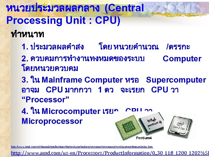 หนวยประมวลผลกลาง (Central Processing Unit : CPU) ทำหนาท 1. ประมวลผลคำสง โดย หนวยคำนวณ /ตรรกะ 2. ควบคมการทำงานทงหมดของระบบ