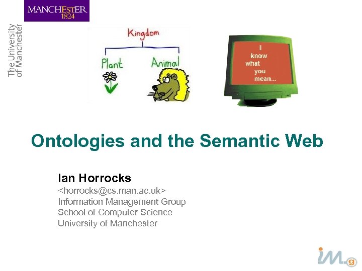 Ontologies and the Semantic Web Ian Horrocks <horrocks@cs. man. ac. uk> Information Management Group