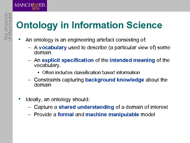 Ontology in Information Science • An ontology is an engineering artefact consisting of: –