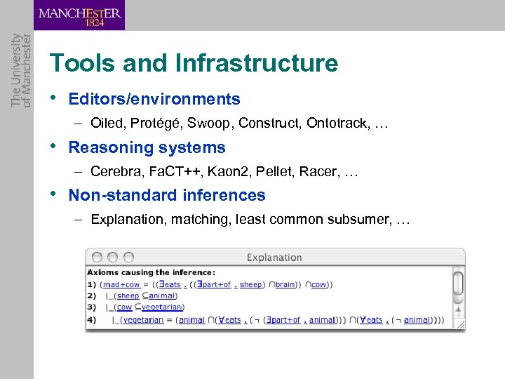 Tools and Infrastructure • Editors/environments – Oiled, Protégé, Swoop, Construct, Ontotrack, … • Reasoning