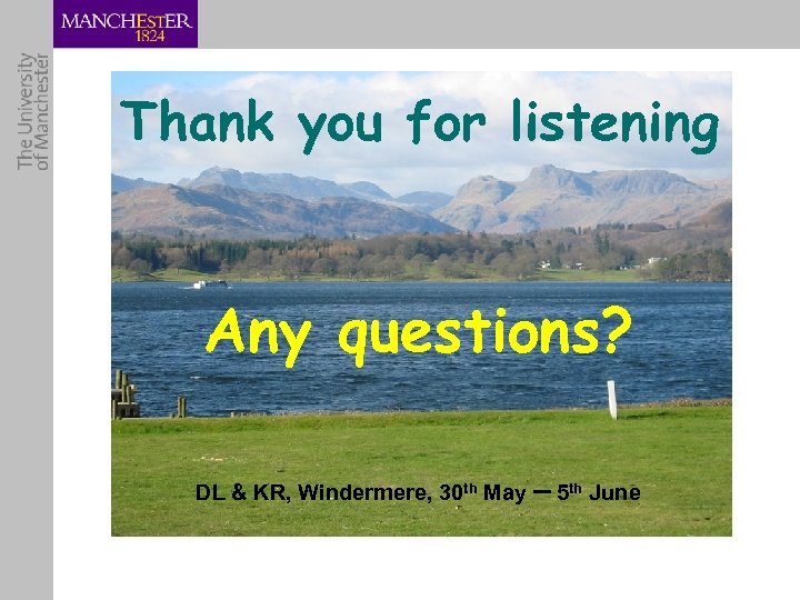 Thank you for listening Any questions? DL & KR, Windermere, 30 th May –