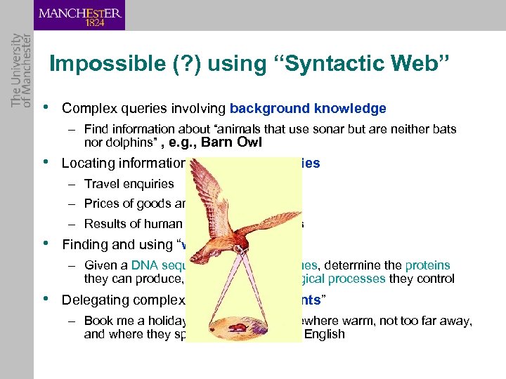 Impossible (? ) using “Syntactic Web” • Complex queries involving background knowledge – Find