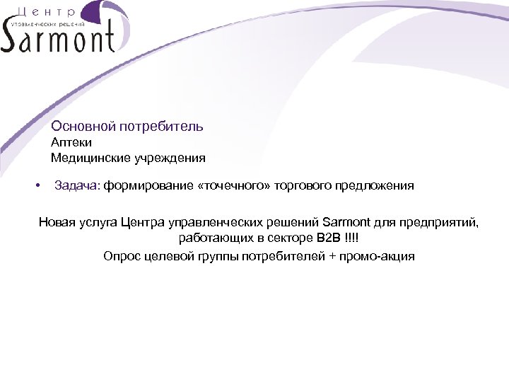 Основной потребитель Аптеки Медицинские учреждения • Задача: формирование «точечного» торгового предложения Новая услуга Центра