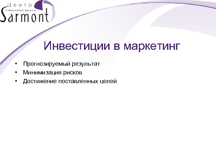 Инвестиции в маркетинг • Прогнозируемый результат • Минимизация рисков • Достижение поставленных целей 