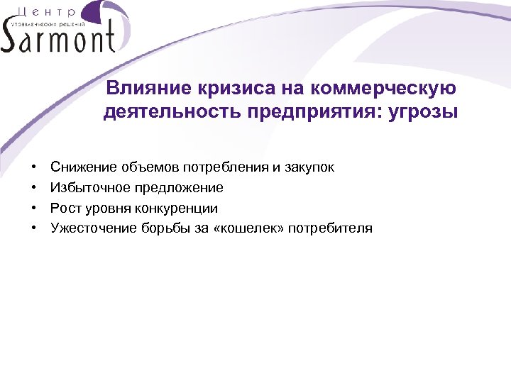 Влияние кризиса на коммерческую деятельность предприятия: угрозы • • Снижение объемов потребления и закупок