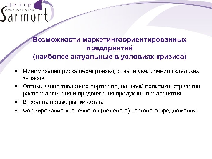 Возможности маркетингоориентированных предприятий (наиболее актуальные в условиях кризиса) § Минимизация риска перепроизводства и увеличения
