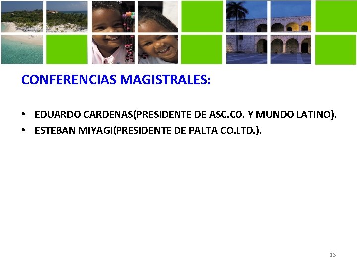 CONFERENCIAS MAGISTRALES: • EDUARDO CARDENAS(PRESIDENTE DE ASC. CO. Y MUNDO LATINO). • ESTEBAN MIYAGI(PRESIDENTE