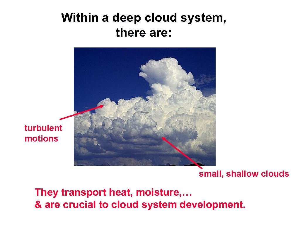 Within a deep cloud system, there are: turbulent motions small, shallow clouds They transport