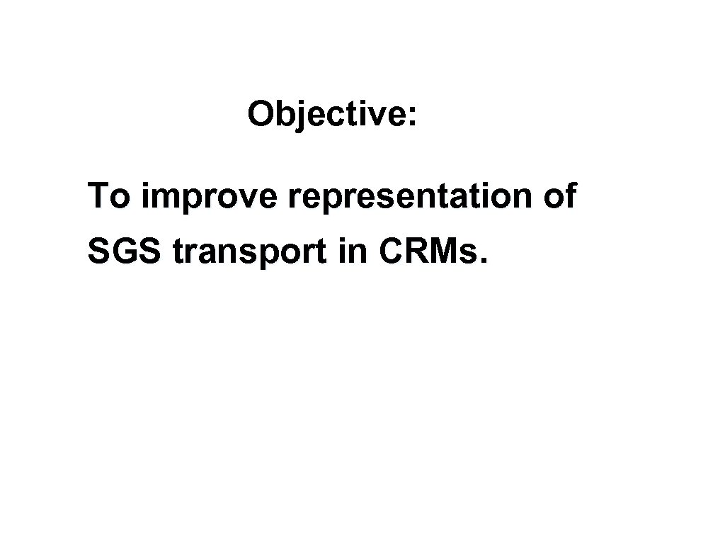 Objective: To improve representation of SGS transport in CRMs. 
