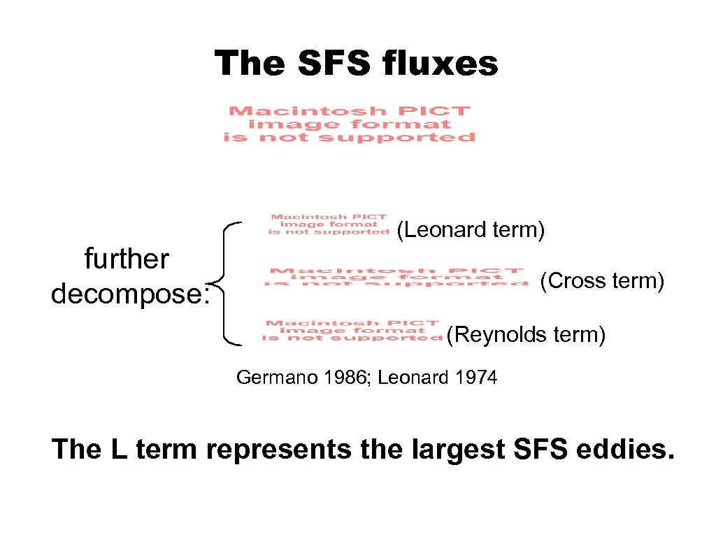 The SFS fluxes (Leonard term) further decompose: (Cross term) (Reynolds term) Germano 1986; Leonard