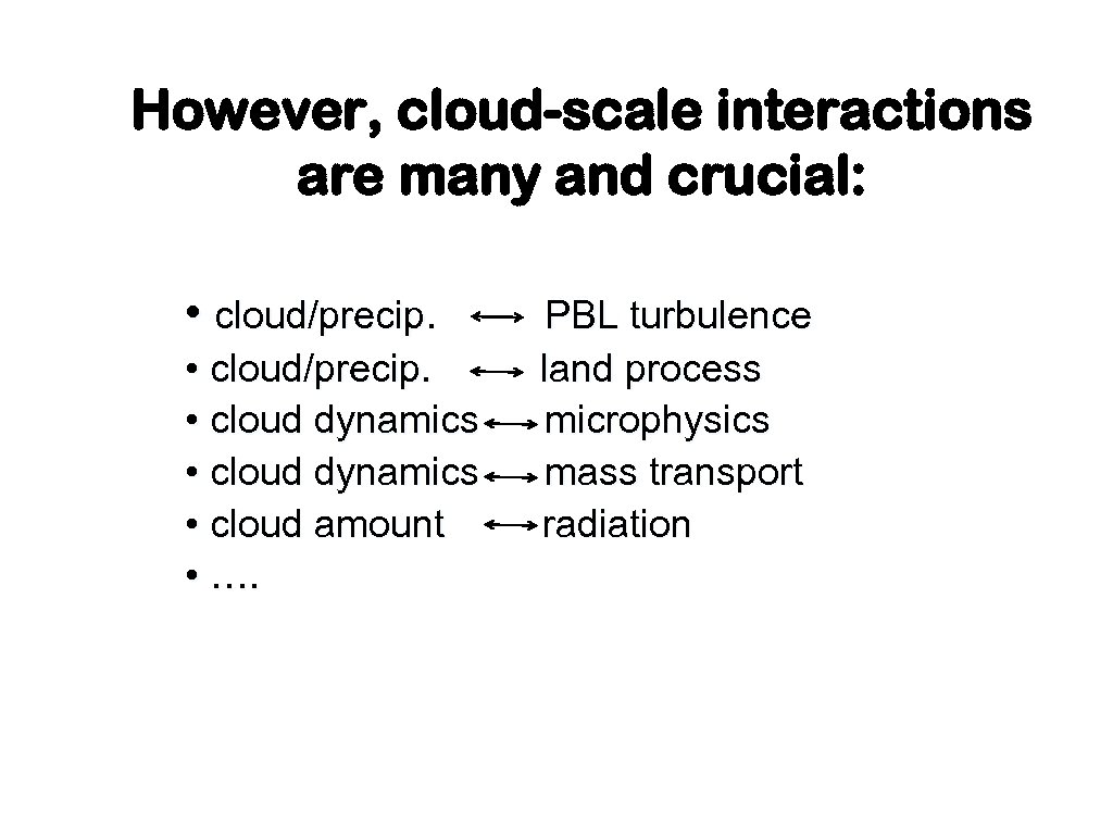 However, cloud-scale interactions are many and crucial: • cloud/precip. • cloud dynamics • cloud