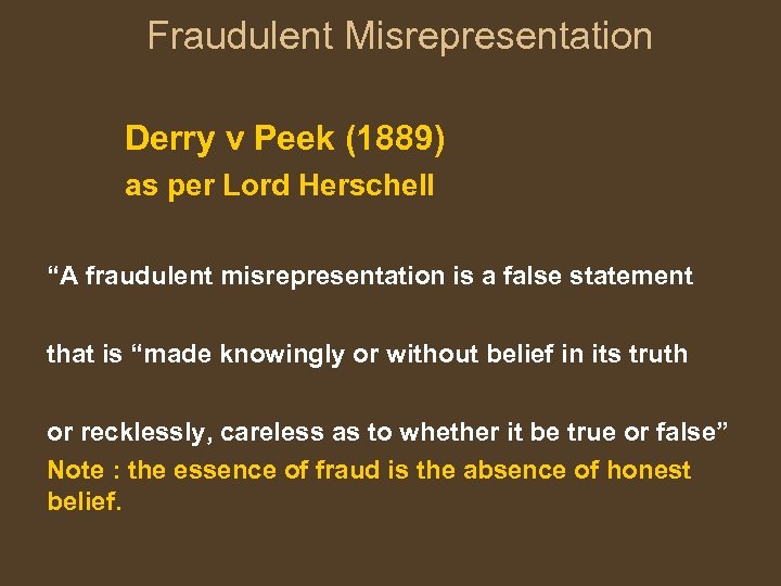 Fraudulent Misrepresentation Derry v Peek (1889) as per Lord Herschell “A fraudulent misrepresentation is