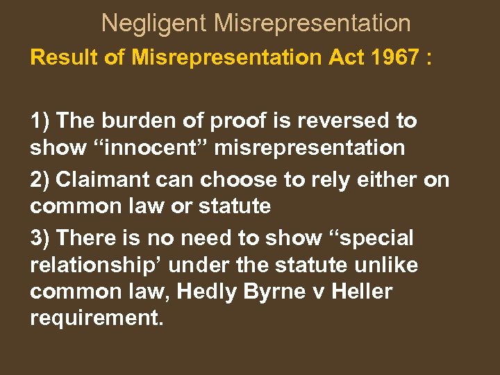 Negligent Misrepresentation Result of Misrepresentation Act 1967 : 1) The burden of proof is