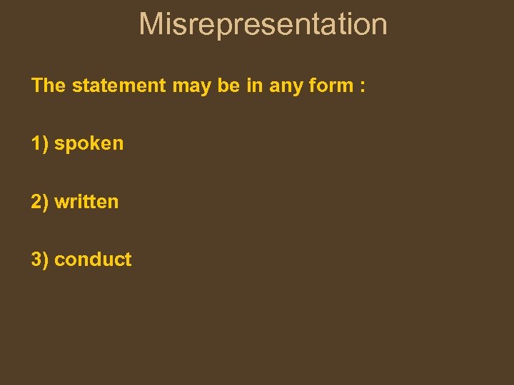 Misrepresentation The statement may be in any form : 1) spoken 2) written 3)