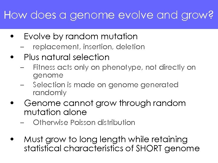 How does a genome evolve and grow? • Evolve by random mutation – •